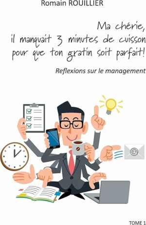 "Ma chérie, il manquait trois minutes de cuisson pour que ton gratin soit parfait" Réflexions sur le management Tome 1